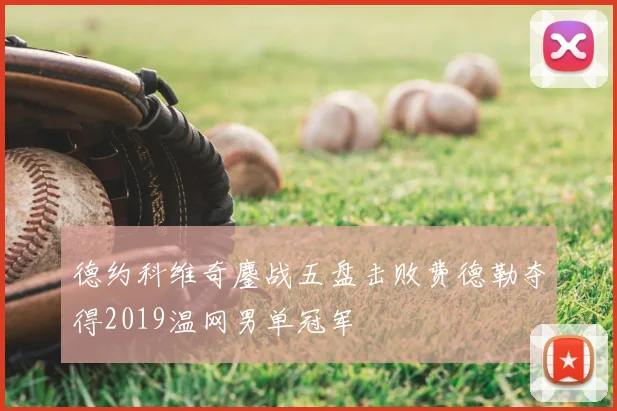 德约科维奇鏖战五盘击败费德勒夺得2019温网男单冠军