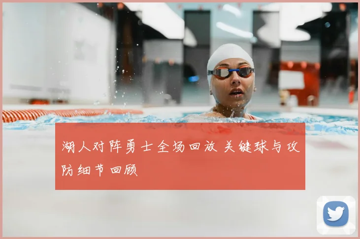 湖人对阵勇士全场回放 关键球与攻防细节回顾