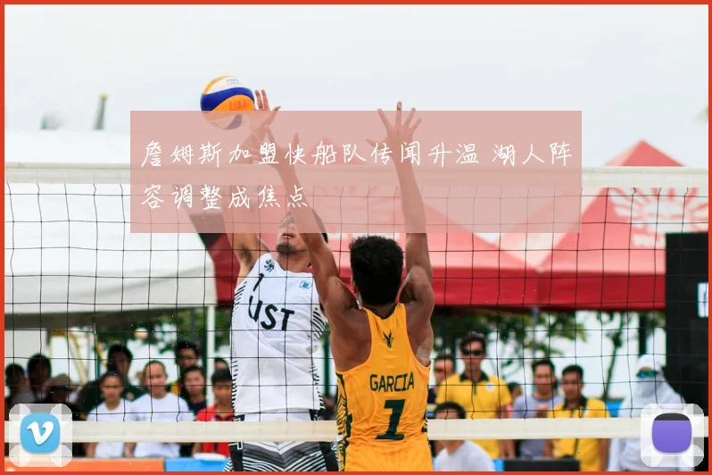 詹姆斯加盟快船队传闻升温 湖人阵容调整成焦点