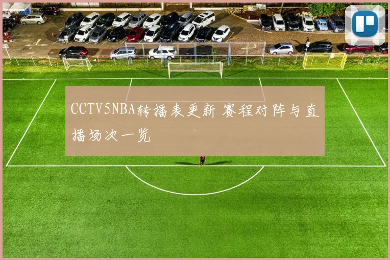 CCTV5NBA转播表更新 赛程对阵与直播场次一览
