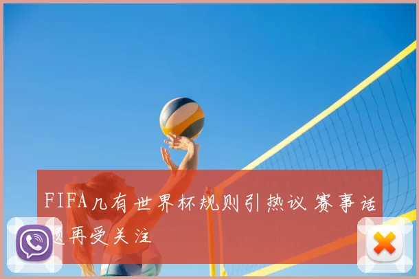 FIFA几有世界杯规则引热议 赛事话题再受关注